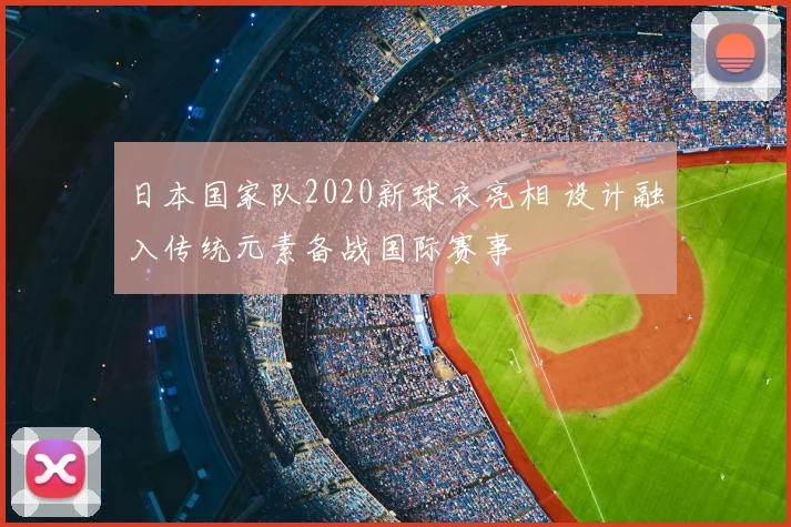 日本国家队2020新球衣亮相 设计融入传统元素备战国际赛事