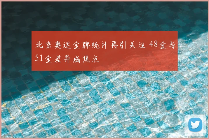北京奥运金牌统计再引关注 48金与51金差异成焦点