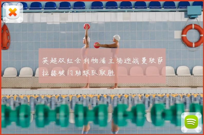 英超双红会利物浦主场迎战曼联萨拉赫破门助球队取胜