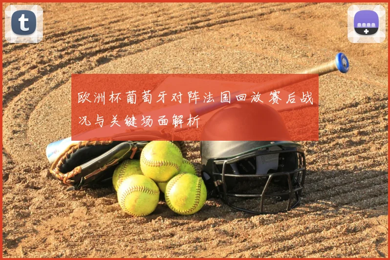 欧洲杯葡萄牙对阵法国回放 赛后战况与关键场面解析