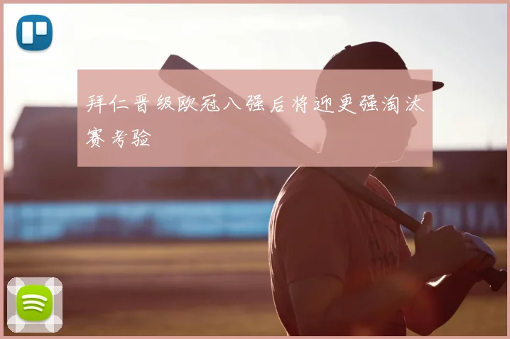 拜仁晋级欧冠八强后将迎更强淘汰赛考验