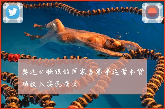奥运会赚钱的国家靠赛事运营和赞助收入实现增收
